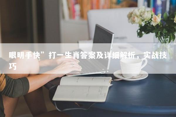 眼明手快”打一生肖答案及详细解析，实战技巧