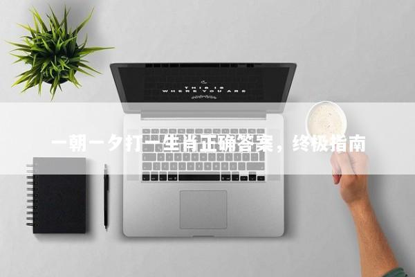 一朝一夕打一生肖正确答案，终极指南