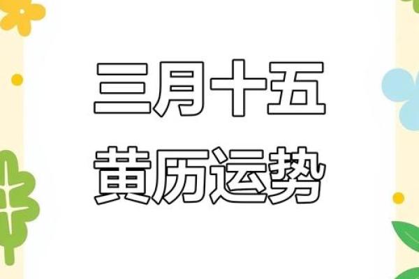 3月15日是什么日子 3月15日是黄道吉日吗 3月15日是什么日子 3月15日是黄道吉日吗