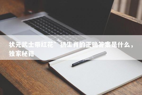 状元武士带红花”猜生肖的正确答案是什么，独家秘籍
