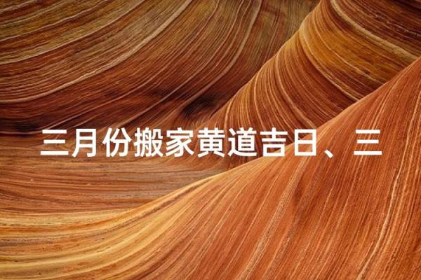 3月什么时候搬家吉日(3月份搬家吉日)