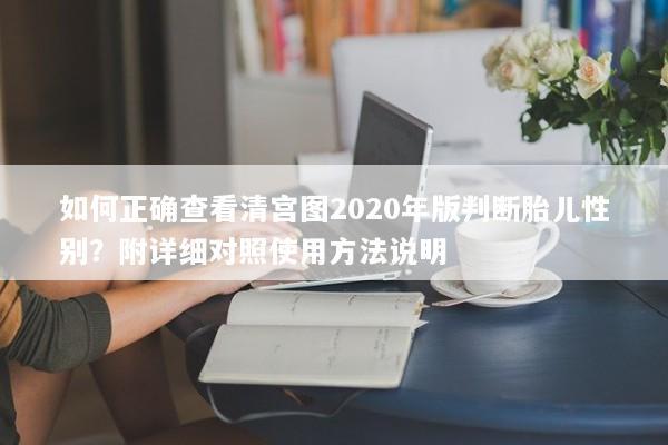如何正确查看清宫图2020年版判断胎儿性别？附详细对照使用方法说明