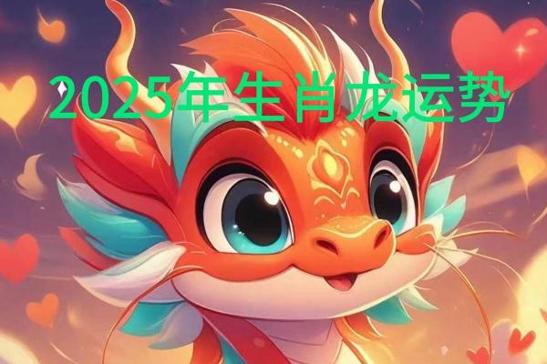 2025年属龙人本命年运势详解及全年运程完整版 2025年属龙人本命年运势详解及全年运程完整版